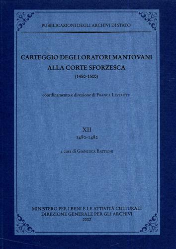 Battioni,Gianluca. (a cura di). - Carteggio degli oratori mantovani alla corte sforzesca 1450-1500. Vol.XII:1480-1482.
