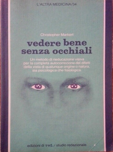 Markert,Cristopher. - Vedere bene senza occhiali. Un metodo di rieducazione visiva per la completa autocorrezione dei difetti della vista di un qualunque or