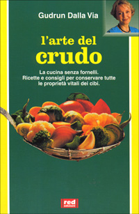 Dalla Via,Gudrun. - L'arte del crudo. Ricette e consigli per utilizzare pienamente tutta la ricchezza e la vitalit dei cibi crudi.