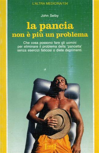 Selby,John. - La pancia non  pi un problema. Questo libro suggerisce come eliminare il problema della pancetta senza faticosi o di