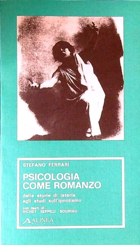 Ferrari,Stefano. - Psicologia come romanzo. Dalle storie di isteria agli studi sull'ipnotismo.