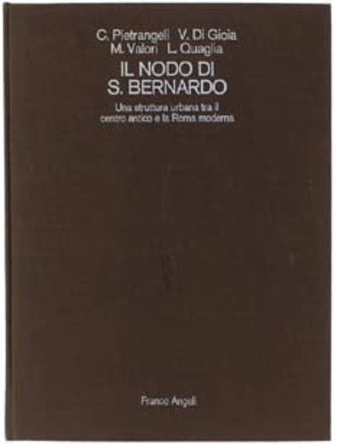 Pietrangeli,C. Di gioia,V. Valori,M. Quaglia,L. - Il nodo di S.Bernardo, una struttura urbana tra il centro antico e la Roma moderna. Dall'indice: --Quirinale e Vi