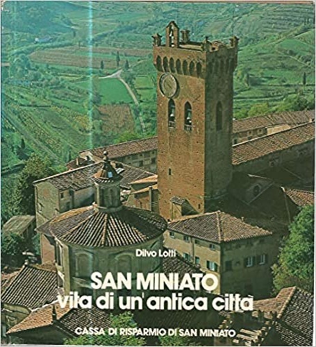 Lotti,Dilvo. - San Miniato vita di un'antica citt.