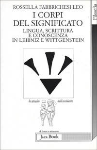 Fabbrichesi Leo,Rossella. - I corpi del significato. Lingua, scrittura e conoscenza in Leibniz e Wittgenstein.