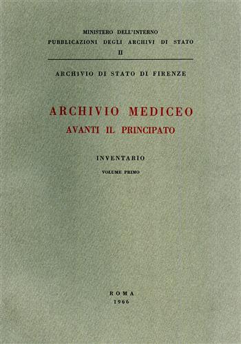 Archivio di Stato di Firenze. - Archivio Mediceo avanti il Principato. Inventario. Vol.I.