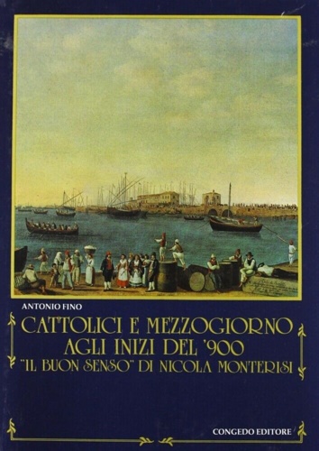 Fino,Antonio. - Cattolici e Mezzogiorno agli inizi del '900. Il buon senso di Nicola Monterisi.