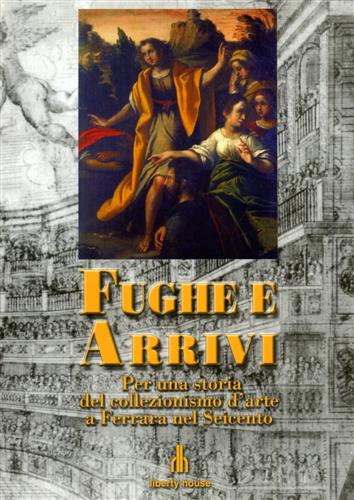 Mazzei Traina,Marinella. Scardino,Lucio. - Fughe e arrivi. Per una storia del collezionismo d'arte a Ferrara nel Seicento.