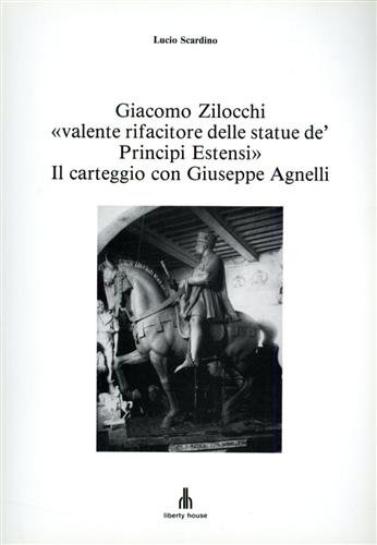 Scardino,Lucio. - Giacomo Zilocchi valente rifacitore delle statue de' Principi Estensi. Il carteggio con Giuseppe Agnelli. (Ferrara).