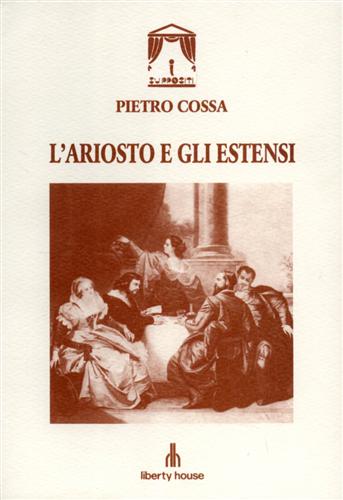 Cossa,Pietro. - L'Ariosto e gli Estensi. Dramma in cinque atti e in versi. (La scena  in Ferrara nel 1508).