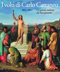 Catalogo della Mostra: - I volti di Carlo Cattaneo. 1801-1869. Un grande italiano del Risorgimento.