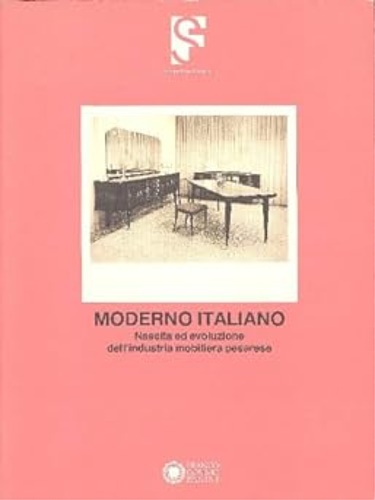 Anselmi,Sergio. Balloni,Valeriano. Mezzino,Antonio ed altri. - Moderno Italiano. Nascita ed evoluzione dell'industria mobiliera pesarese.
