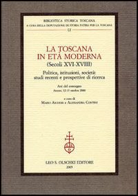 Atti del Convegno: - La Toscana in et moderna (secoli XVI-XVIII). Politica, istituzioni, societ: studi recenti e prospettive di ricerca.