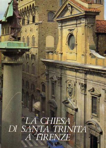 Marchini,Giuseppe. Micheletti,Emma. - La Chiesa di Santa Trinita a Firenze.