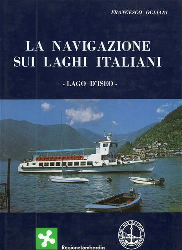 Ogliari,Francesco. - La navigazione sui laghi italiani. Lago D'Iseo. Accurato studio storico ricco