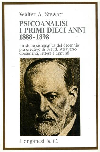 Stewart,Walter A. - Psicoanalisi, i primi dieci anni 1888-1898. La storia sistematica del decennio pi creativo di Freud attraverso documenti, lettere e appunti.
