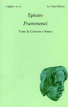 Epicuro. - Frammenti. Tratti da Cicerone e Seneca.