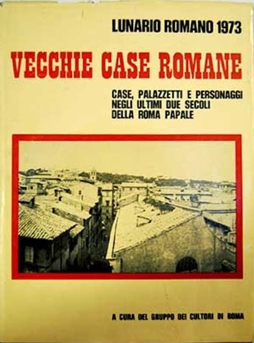 Terranova,G. Becchetti,P. Bosi.,M. Busiri Vici,A. e altri. - Vecchie case romane. Case, palazzetti, personaggi negli ultimi due secoli della Roma papale.