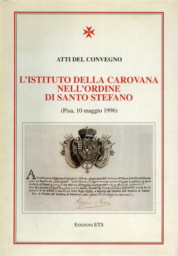Atti del Convegno: - L'Istituto della Carovana nell'Ordine di Santo Stefano.
