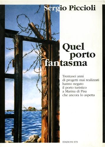 Piccioli,Sergio. - Quel porto fantasma. Trentasei anni di progetti mai realizzati hanno negato il porto turistico a Marina di Pisa che ancora lo