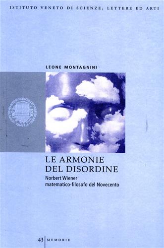 Montagnini,Leone. - Le armonie del disordine. Norbert Wiener matematico-filosofo del Novecento.