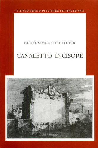 Montecuccoli degli Erri,Federico. - Canaletto incisore. Il volume, dedicato all'attivi