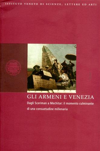 -- - Gli Armeni e Venezia. Dagli Sceriman a Mechitar: il momento culminante di una consuetudine millenaria.