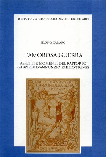 Caliaro,Ilvano. - L'amorosa guerra. Aspetti e momenti del rapporto Gabriele D'Annunzio-Emilio Treves.