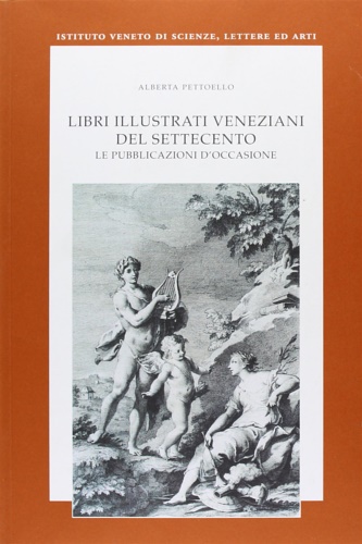 Pettoello,Alberta. - Libri illustrati veneziani del Settecento: Le pubblicazioni d'occasione. Un imponente repertorio, con u