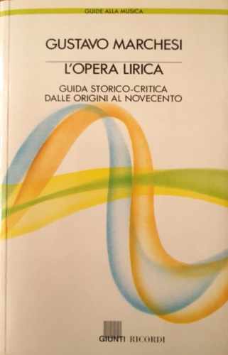 Marchesi,Gustavo. - L'Opera lirica. Guida storico-critica dalle origini al Novecento.