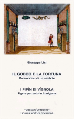 Lisi,Giuseppe. - Il gobbo e la fortuna. Metamorfosi di un simbolo. I Pipn di Vgnola. Figure per voto in Lunigiana.