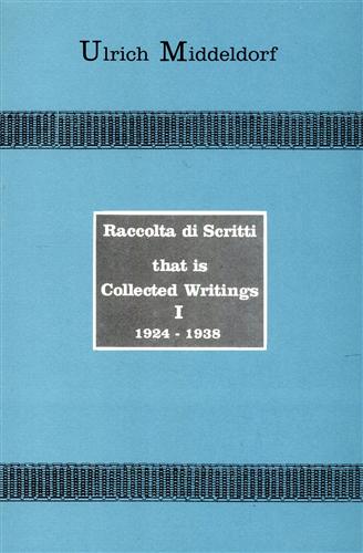 Middeldorf,Ulrich. - Raccolta di scritti that is Collected Writings,1924-1979. Vol.I: 1924-38, Vol.II: 1939-7