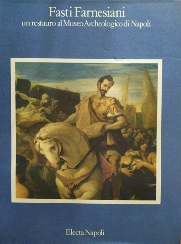 Cassani,S. Cantilena,N. Pagano,D.M. Nappi,M.R. (a cura di). - Fasti farnesiani. Un restauro al museo archeologico di Napoli.