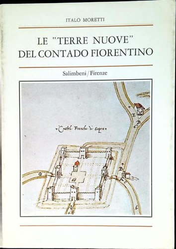 Moretti,Italo. - Le Terre Nuove del Contado fiorentino.
