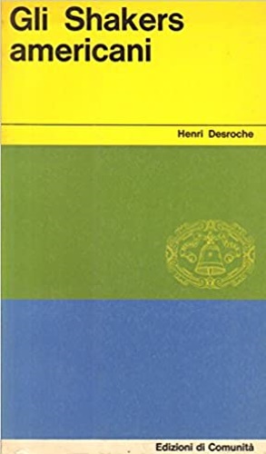 Desroche,Henry. - Gli Shakers americani. Da un neocriticismo a un presocialismo.