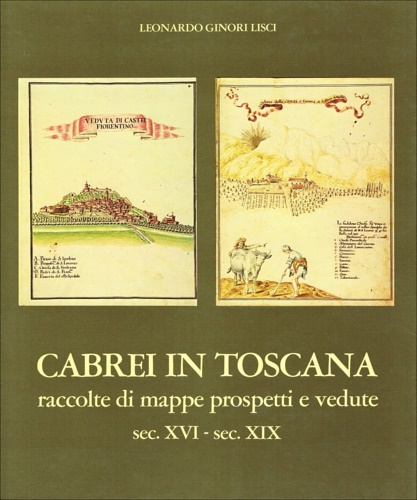 Ginori Lisci,Leonardo. - Cabrei in Toscana raccolte di mappe, prospetti e vedute sec.XVI-sec.XIX.