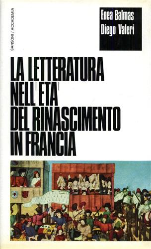 Balmas,Enea. Valeri,Diego. - La letteratura nell'et del Rinascimento in Francia. Letteratura e storia.