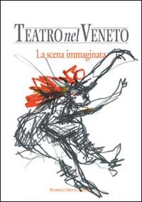 Alberti,Carmelo. - Teatro nel Veneto. Vol.I:La scena immaginata.