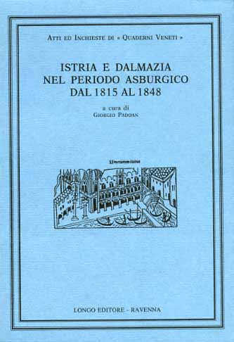 Padoan,G. Baltazarek,F. Negrelli,G. Jaszay,M. Fiorentin,N. Pederin,I - Istria e Dalmazia nel periodo asburgico dal 1815 al 1848.