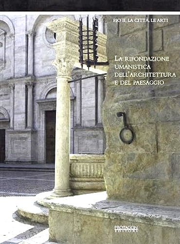Catalogo della Mostra: - Pio II, la citt, le arti. La rifondazione umanistica dell'architettura e del paesaggio.