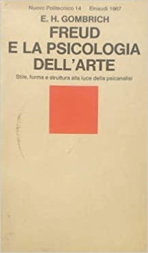 Gombrich,Ernst Hans. - Freud e la psicologia dell'arte. Stile,forma e struttura alla luce della psicanalisi.