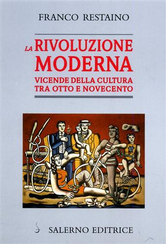 Restaino,Franco. - La rivoluzione moderna. Vicende della cultura tra Otto e Novecento.