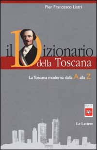 Listri,Pier Francesco. - Il Dizionario della Toscana. La Toscana moderna dalla A alla Z.