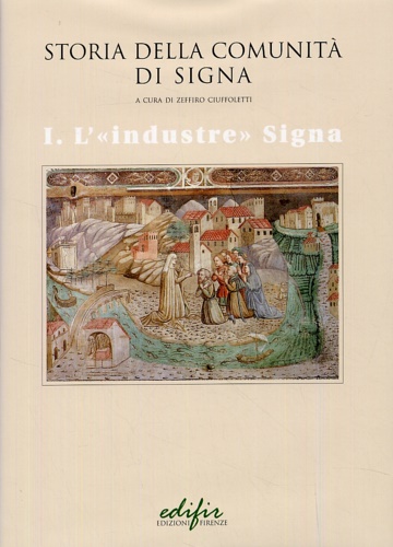 Ciuffoletti,Zeffiro. - Storia della comunit di Signa. Vol.I:L'industre Signa. Vol.II:L'identit culturale.