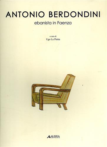 La Pietra,Ugo. - Antonio Berdondini ebanista in Faenza.