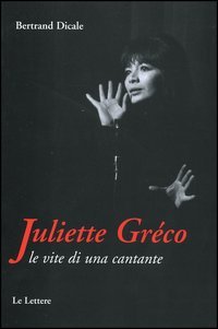 Dicale,Bertrand. - Juliette Grco. Le vite di una cantante.