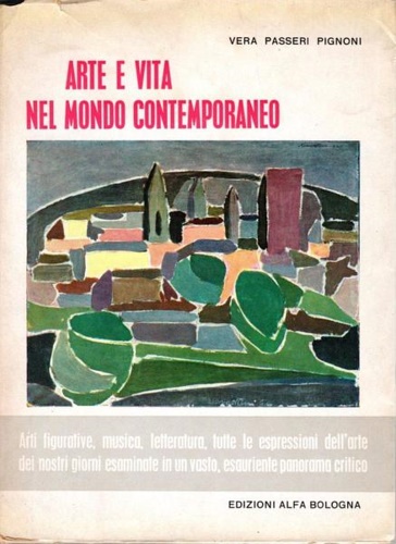 Passeri Pignoni,Vera. - Arte e vita nel mondo contemporaneo. Arti figurative, musica, lette