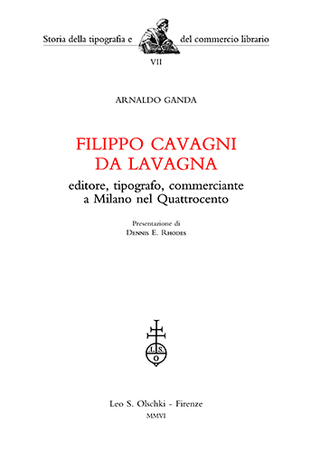 Ganda,Arnaldo. - Filippo Cavagni da Lavagna, editore, tipografo, commerciante a Milano nel Quattrocento. Il volume ripercorre la vita e