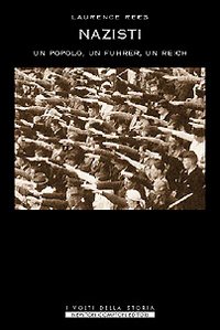 Rees,Lawrence. - Nazisti. Un popolo, un fuehrer, un reich.