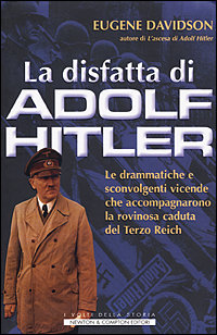 Davidson,Eugene. - La disfatta di Adolf Hitler. Le drammatiche e sconvolgenti vicende che accompagnarono la rovinosa caduta del Terzo Reic