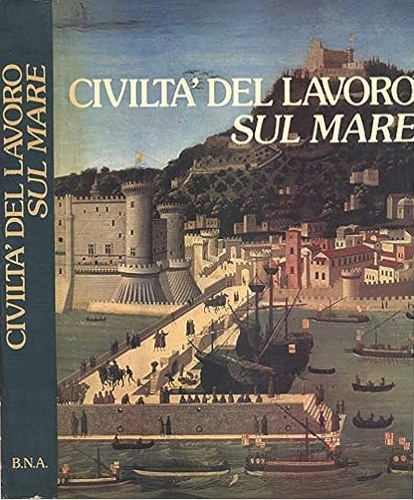 De Rossi,G.M. Galuppini,G. Caporilli,M. Turchi,A.(testi di). - Civilt del lavoro sul mare.